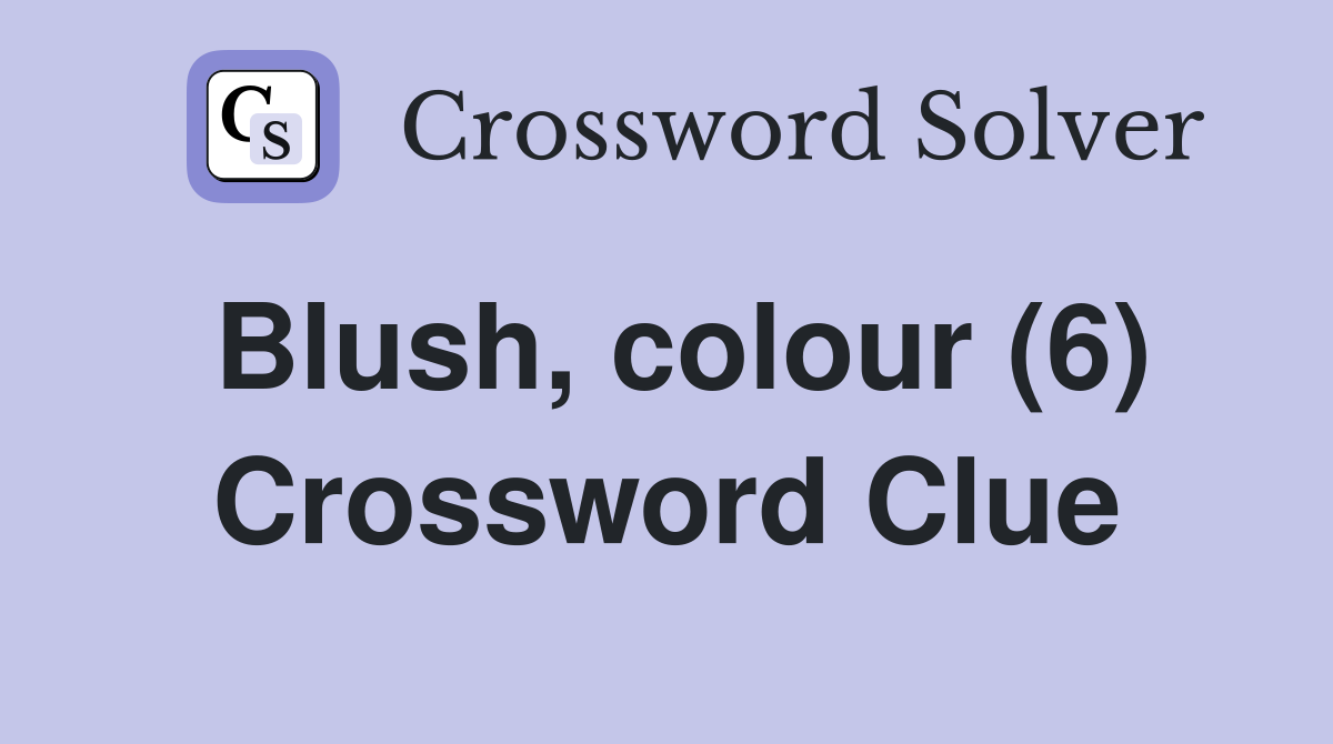 Blush colour (6) Crossword Clue Answers Crossword Solver